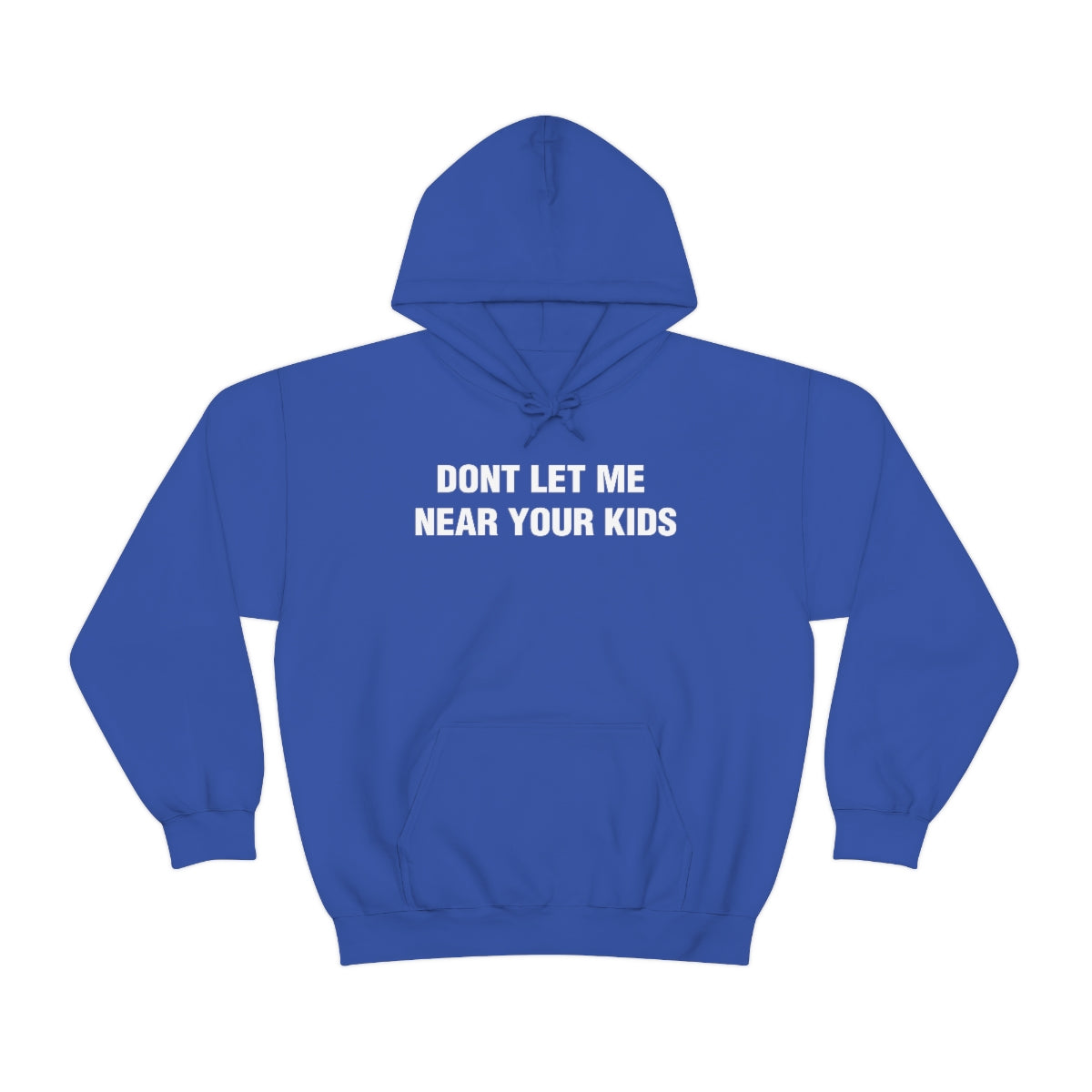 DONT LET ME  NEAR YOUR KIDS HOODIE