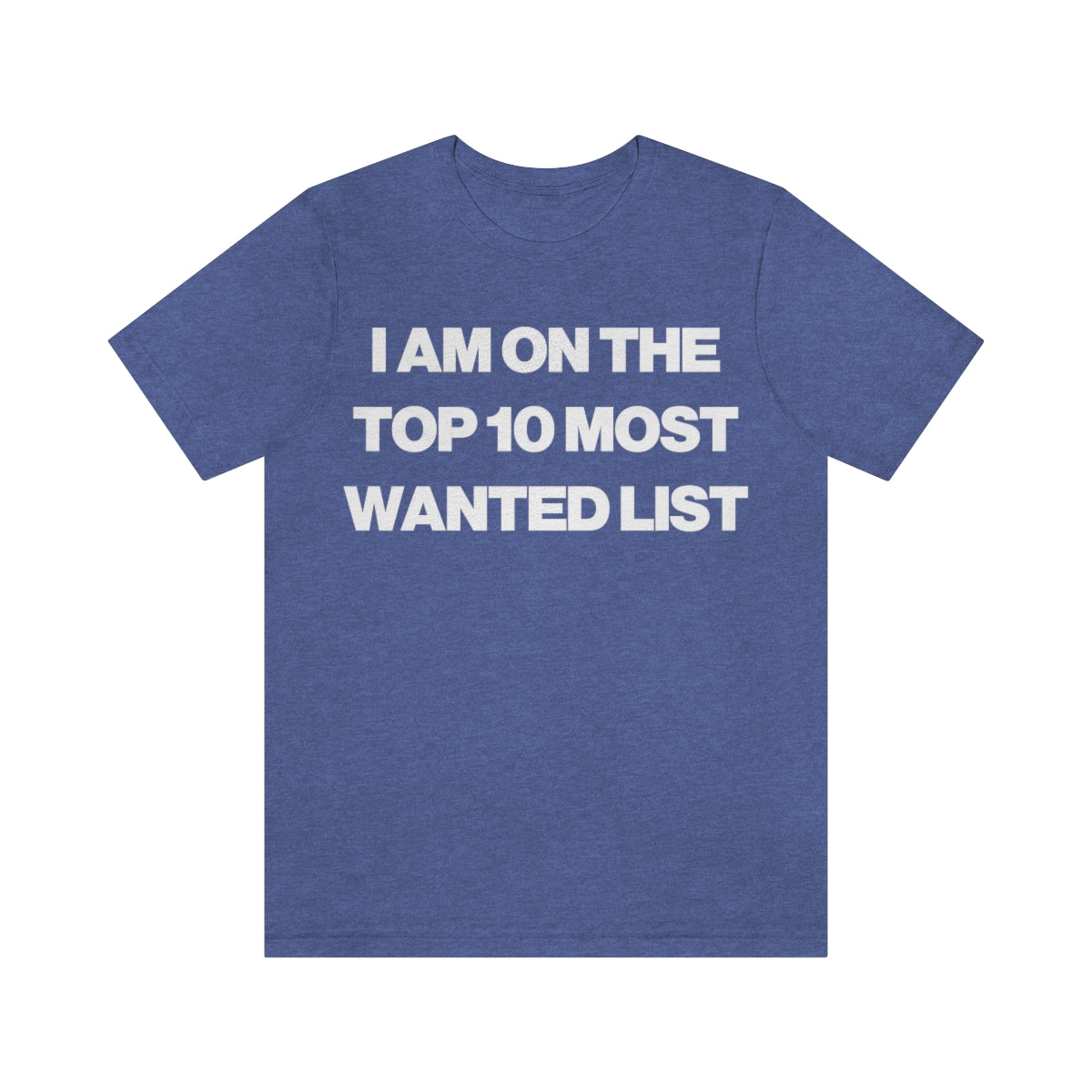 I AM ON THE TOP 10 MOST WANTED LIST TEE