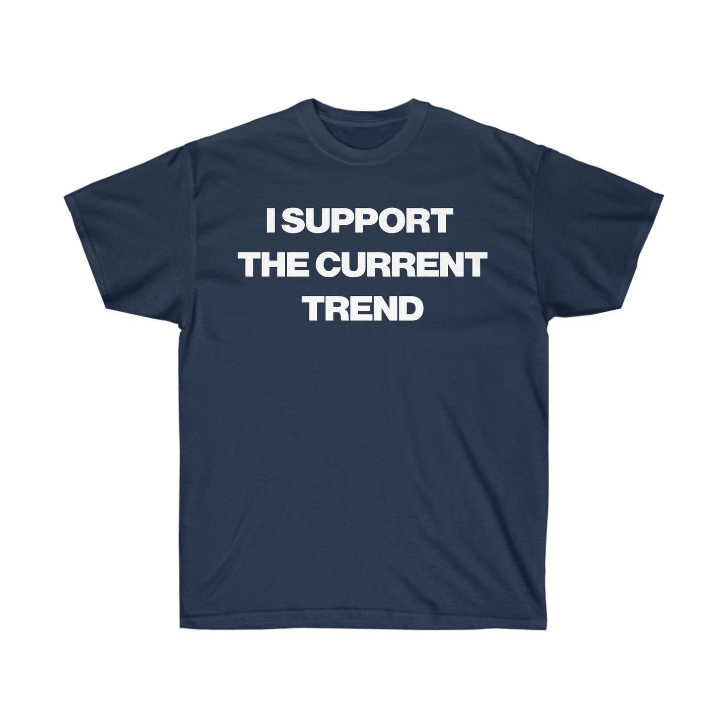 I SUPPORT THE CURRENT TREND TEE