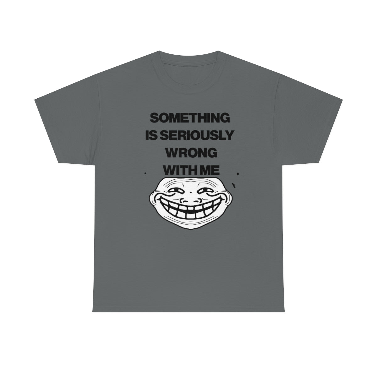 SOMETHING  IS SERIOUSLY  WRONG WITH ME TEE