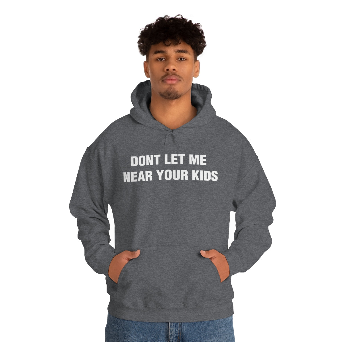 DONT LET ME  NEAR YOUR KIDS HOODIE