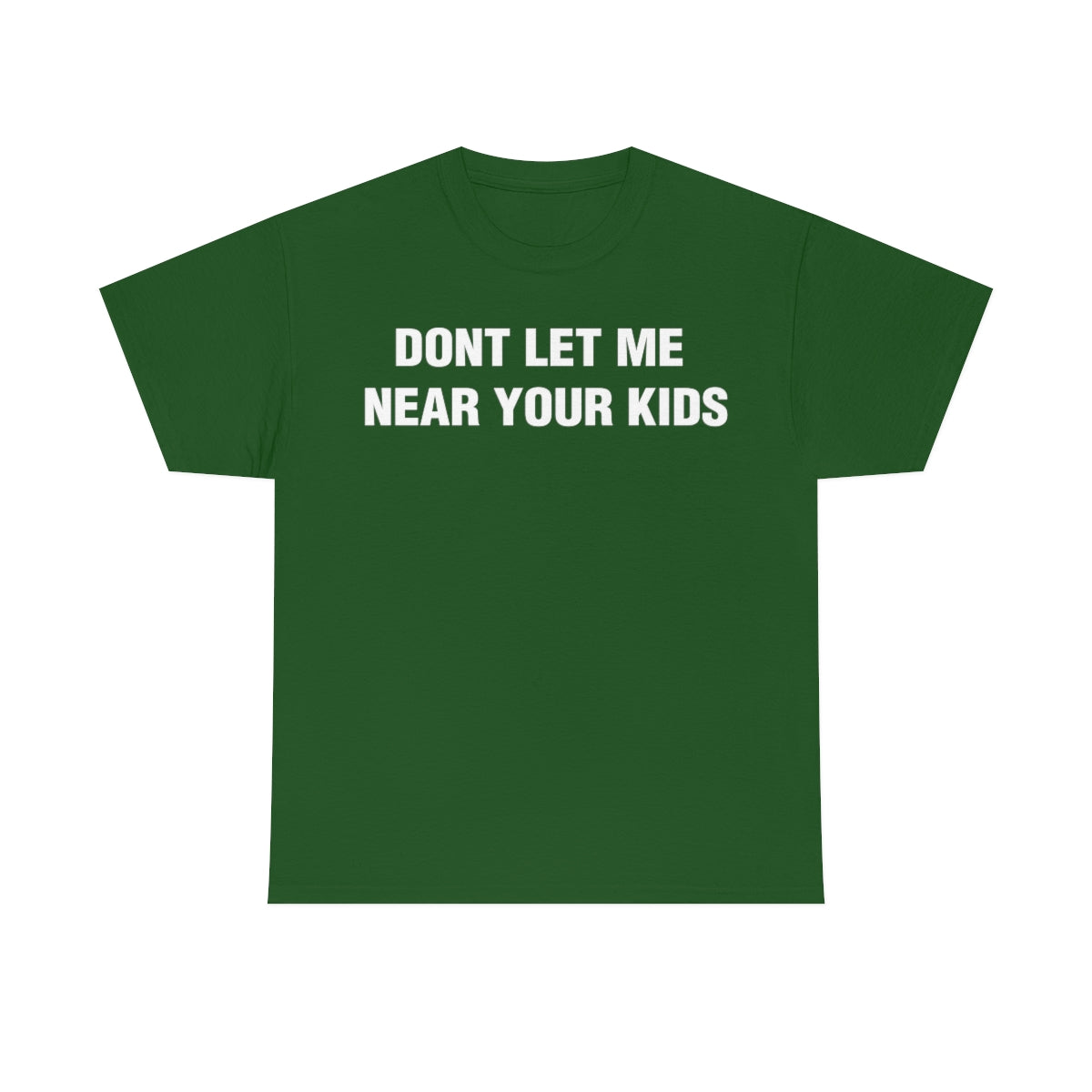 DONT LET ME  NEAR YOUR KIDS TEE