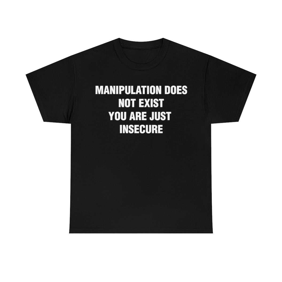 MANIPULATION DOES NOT EXIST YOUR JUST INSECURE TEE