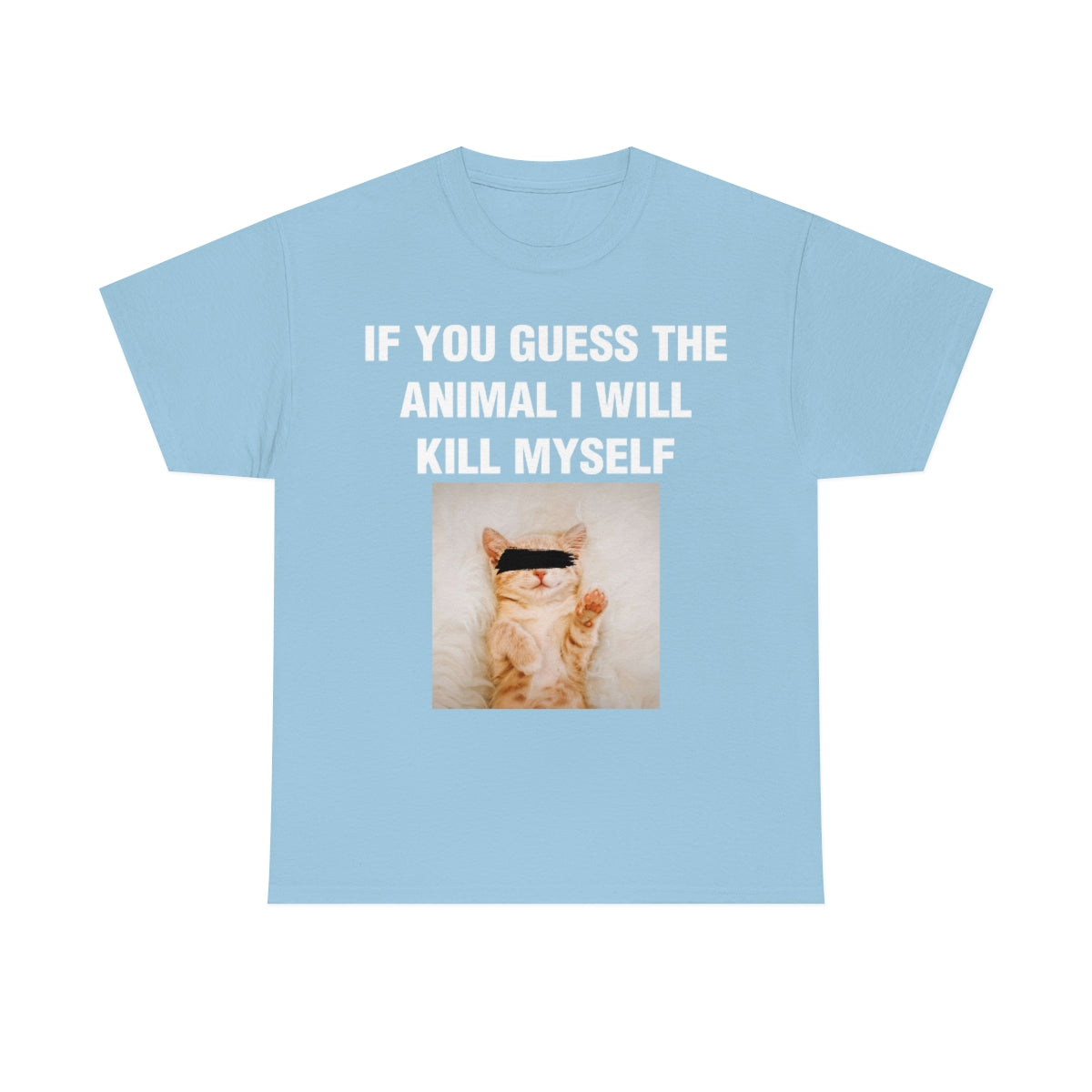 IF YOU GUESS THE ANIMAL I WILL KILL MYSELF TEE