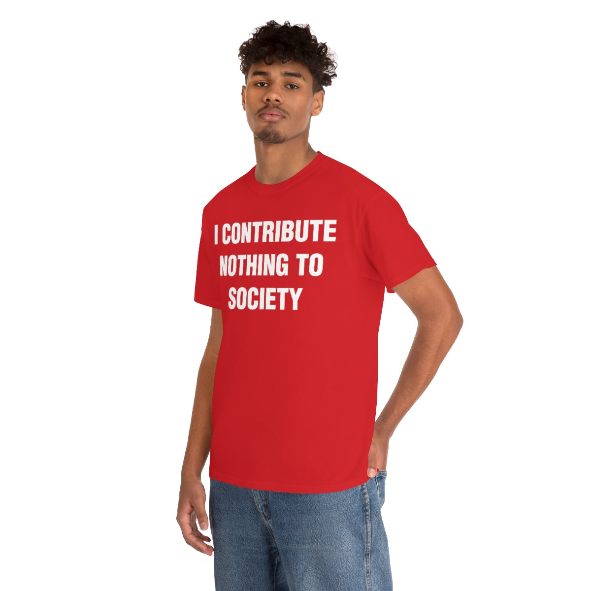 I CONTRIBUTE NOTHING TO SOCIETY TEE