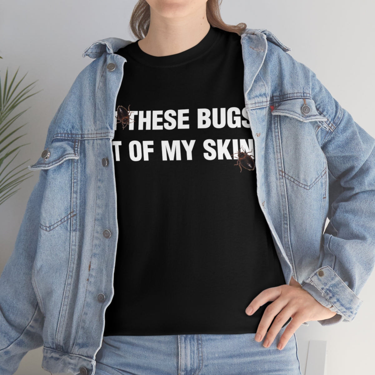 GET THESE BUGS OUT OF MY SKIN TEE