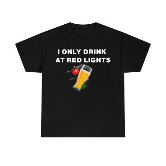 I ONLY DRINK AT RED LIGHTS TEE