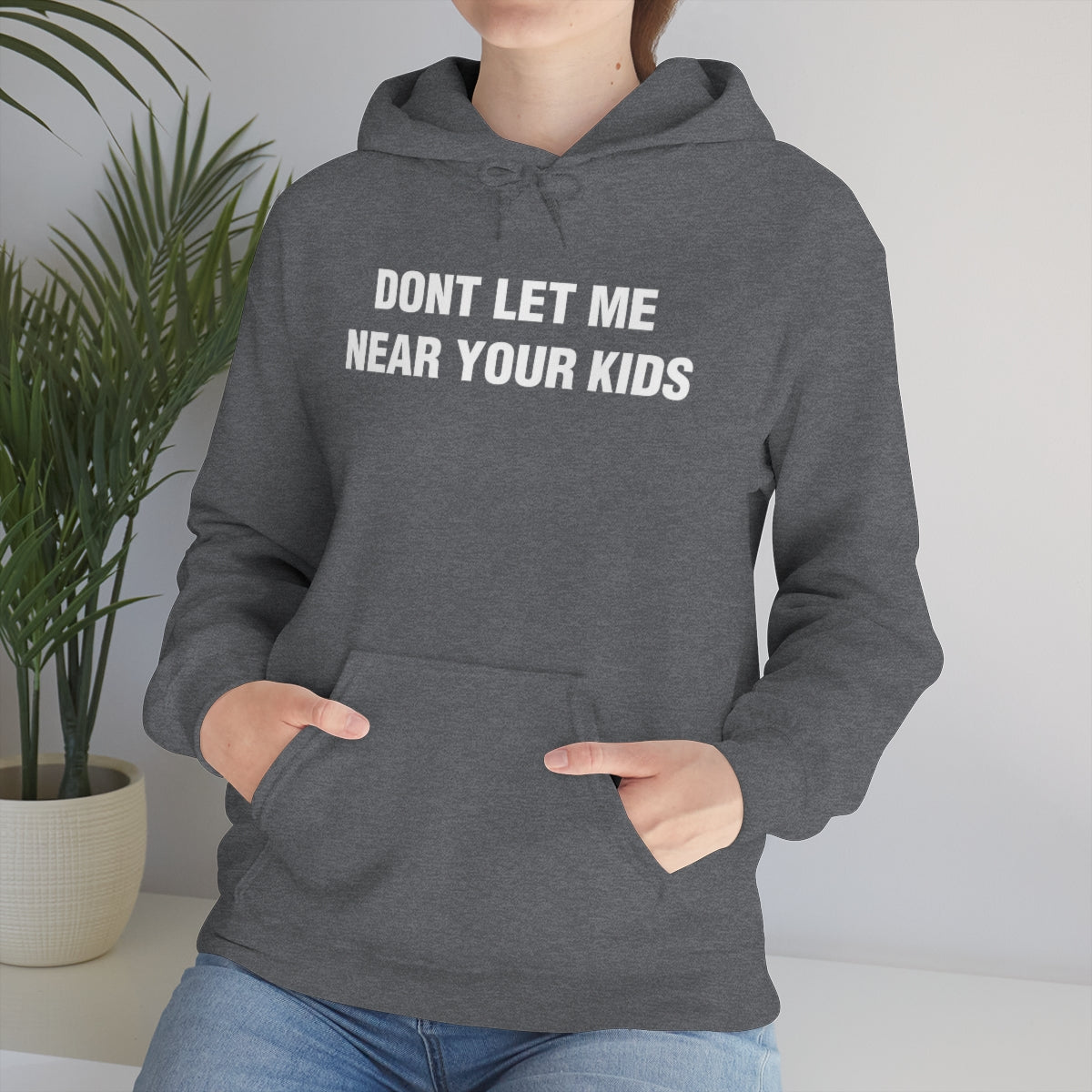 DONT LET ME  NEAR YOUR KIDS HOODIE