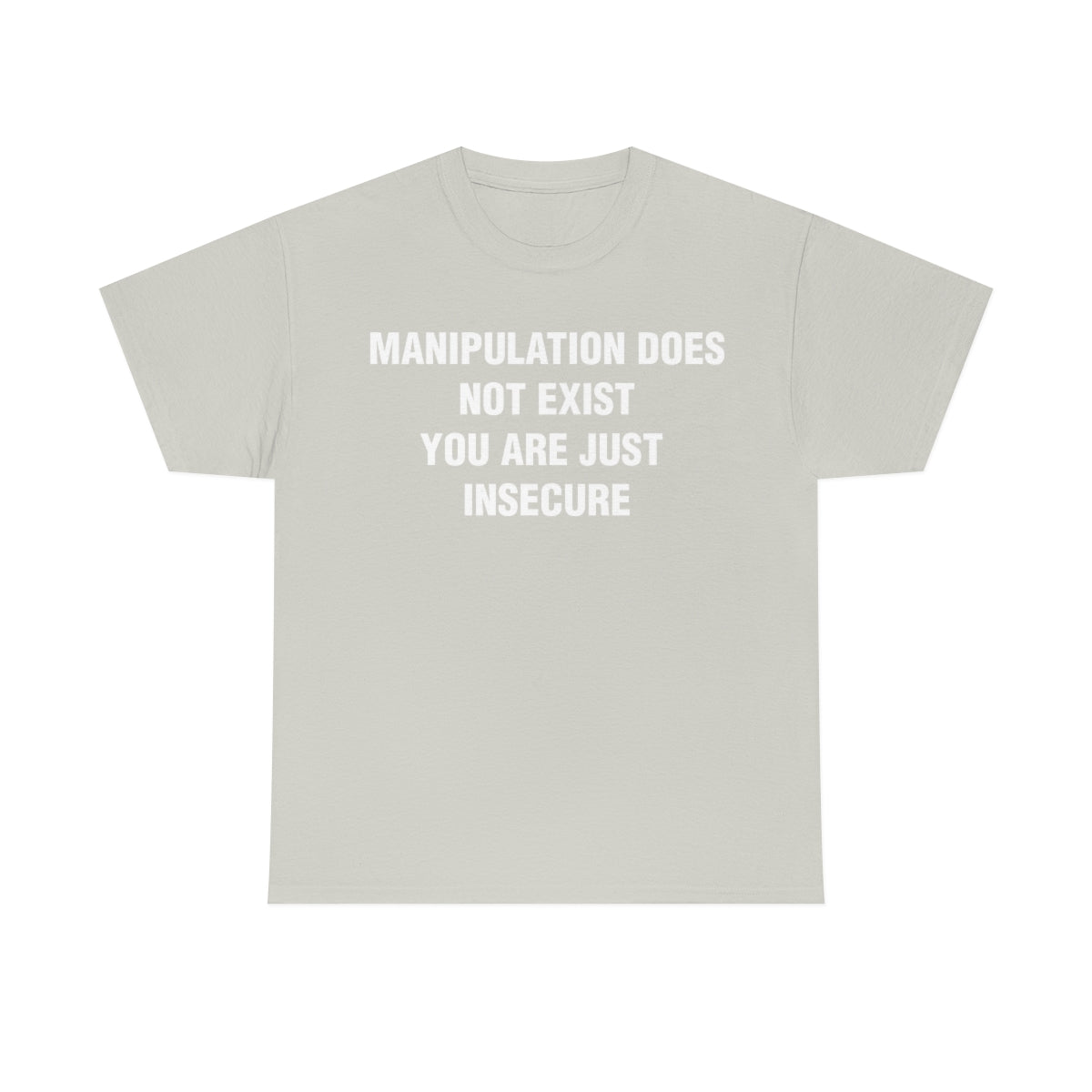 MANIPULATION DOES NOT EXIST YOUR JUST INSECURE TEE