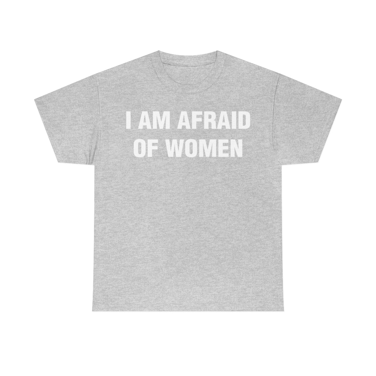 I AM AFRAID OF WOMEN TEE