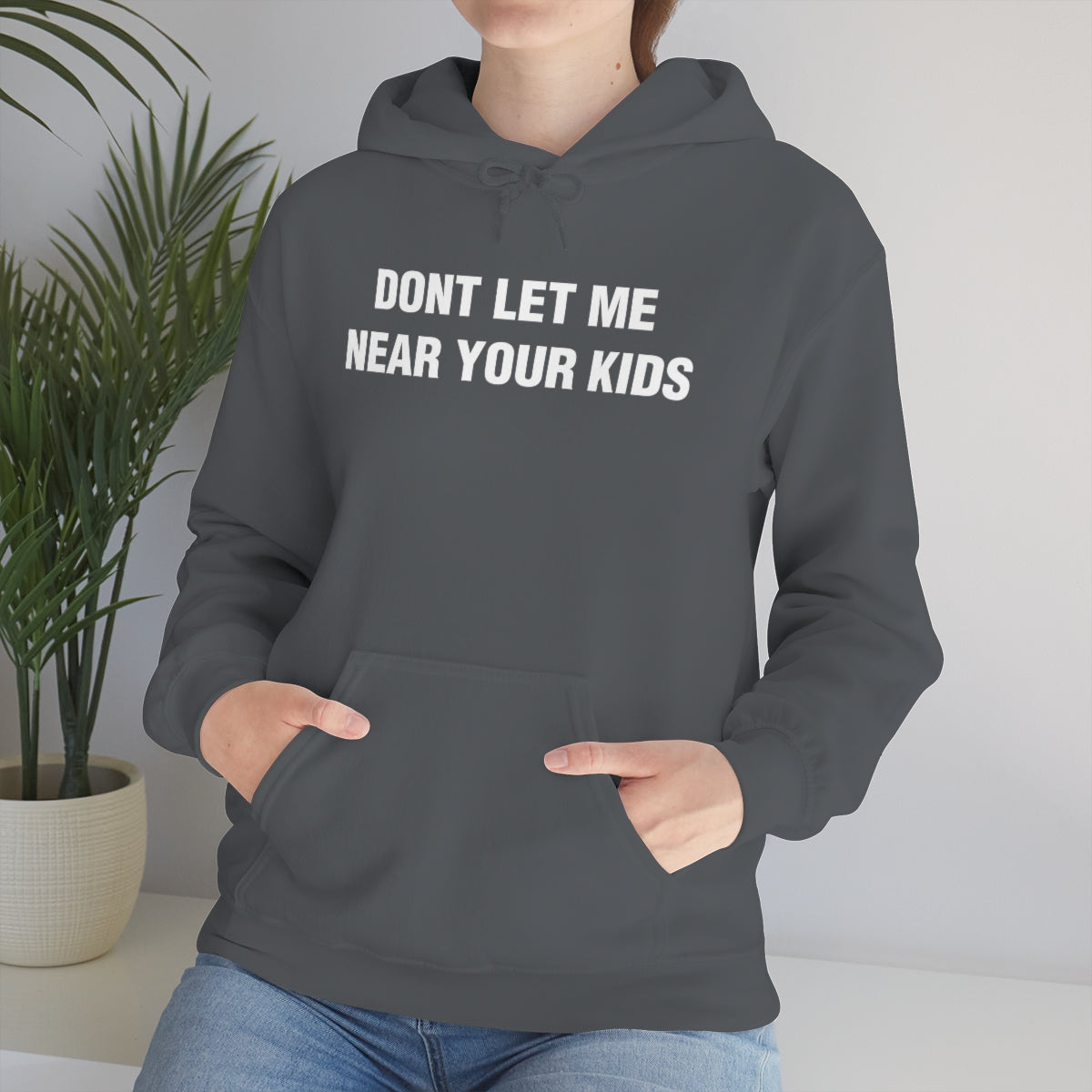 DONT LET ME  NEAR YOUR KIDS HOODIE