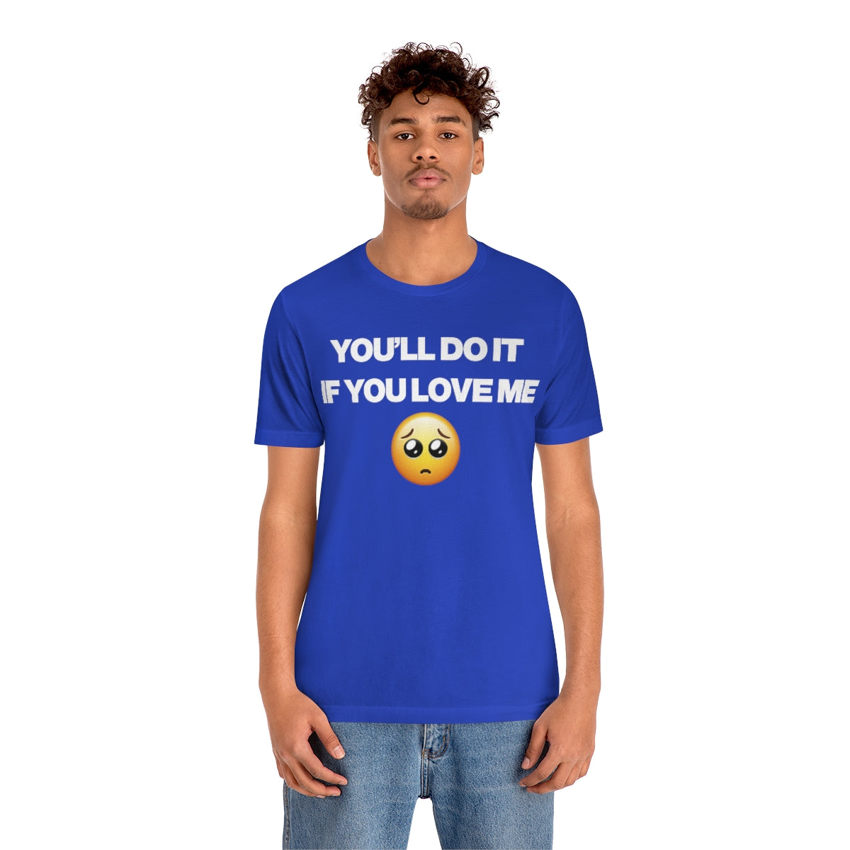 YOU'LL DO IT IF YOU LOVE ME TEE