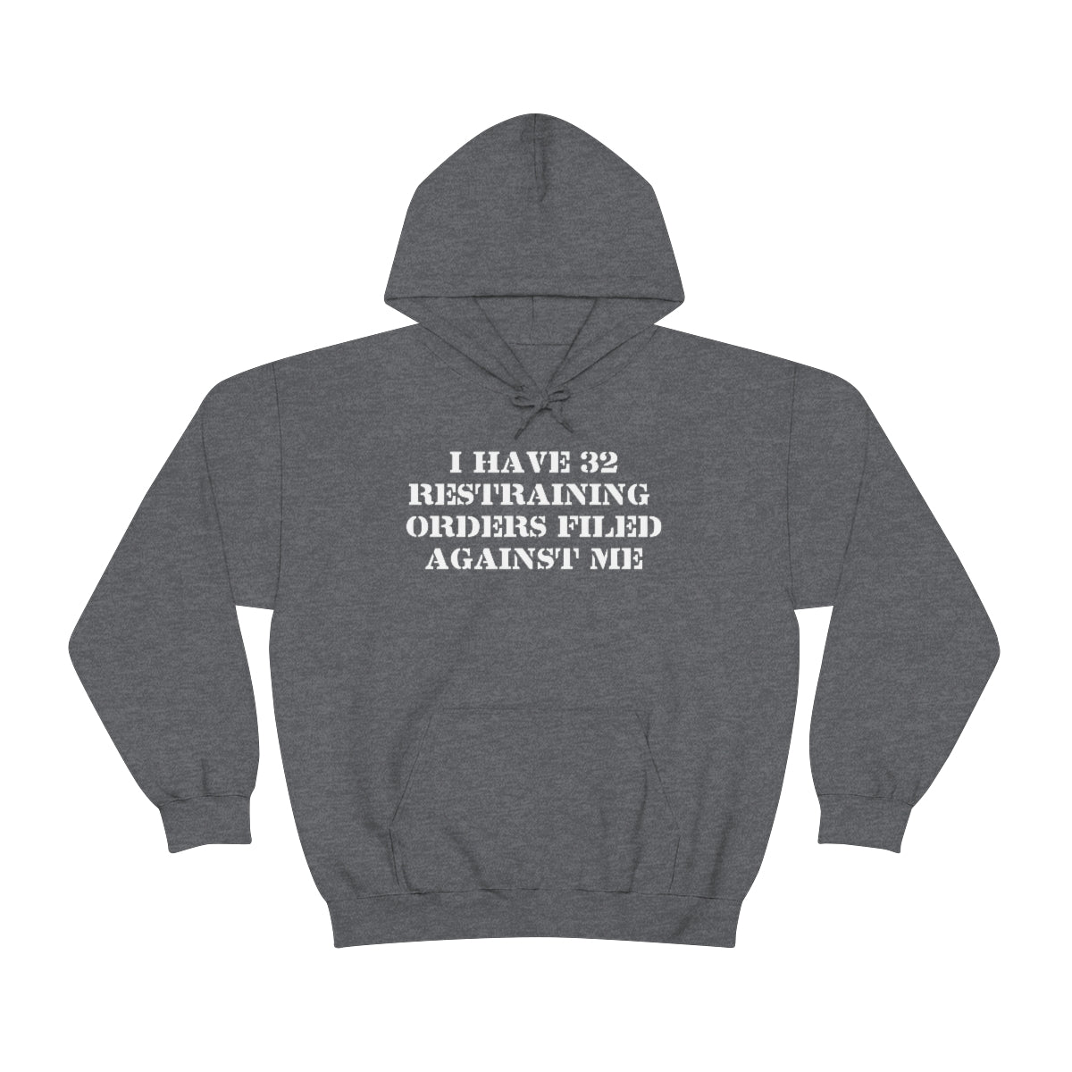 I HAVE 32 RESTRAINING  ORDERS FILED AGAINST ME HOODIE