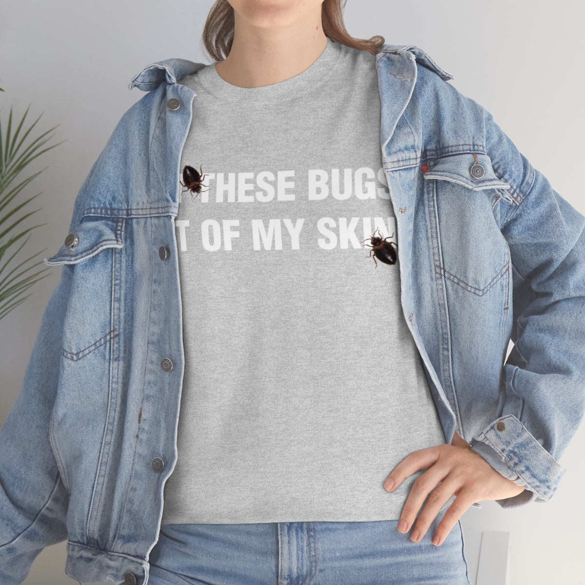 GET THESE BUGS OUT OF MY SKIN TEE