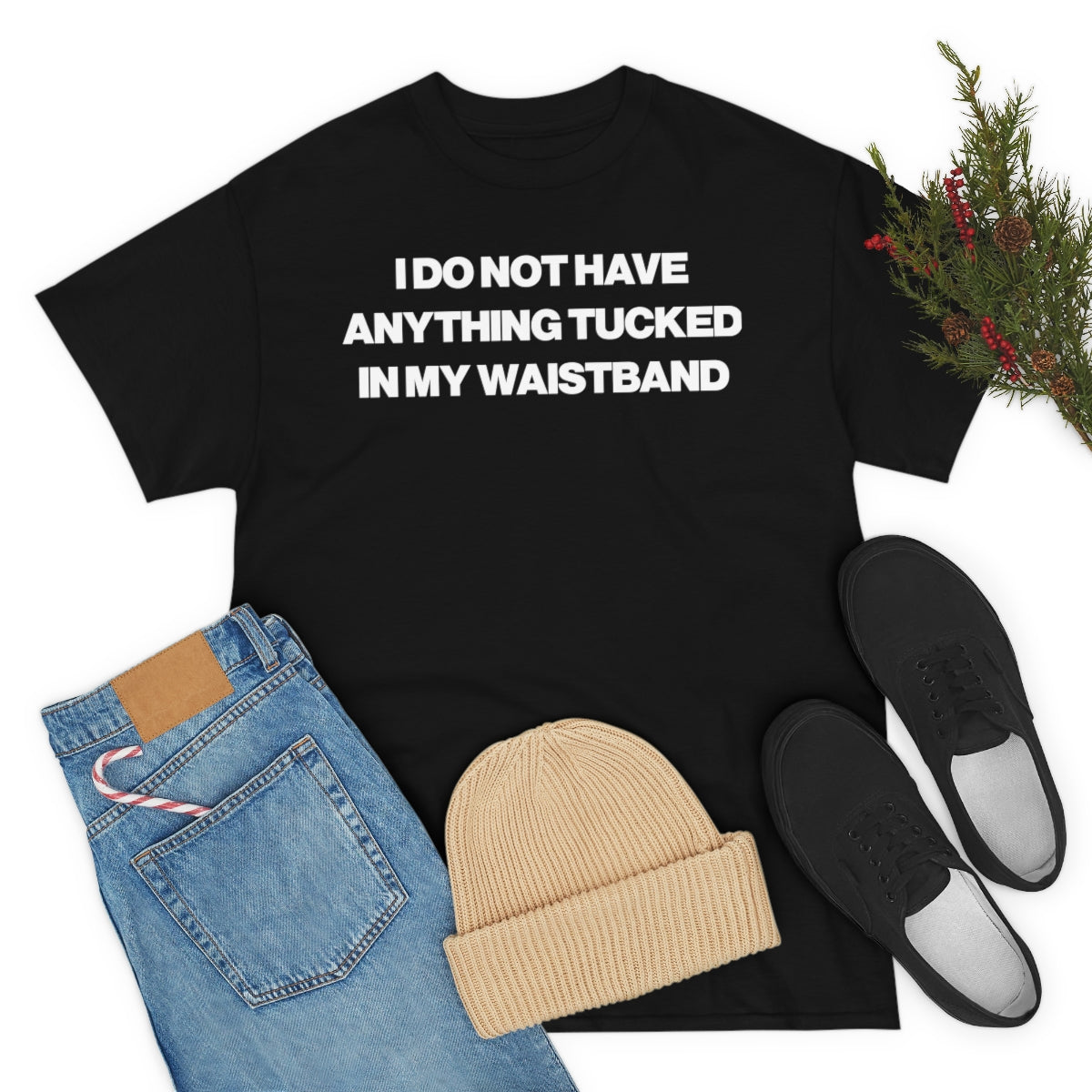 I DO NOT HAVE ANYTHING TUCKED IN MY WAISTEBAND TEE