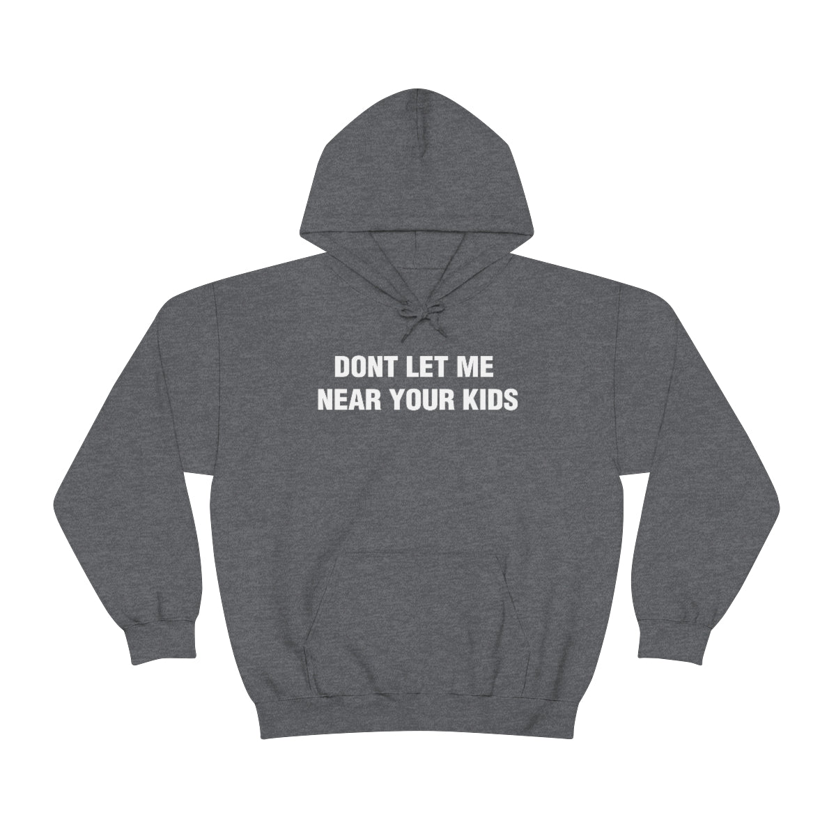 DONT LET ME  NEAR YOUR KIDS HOODIE