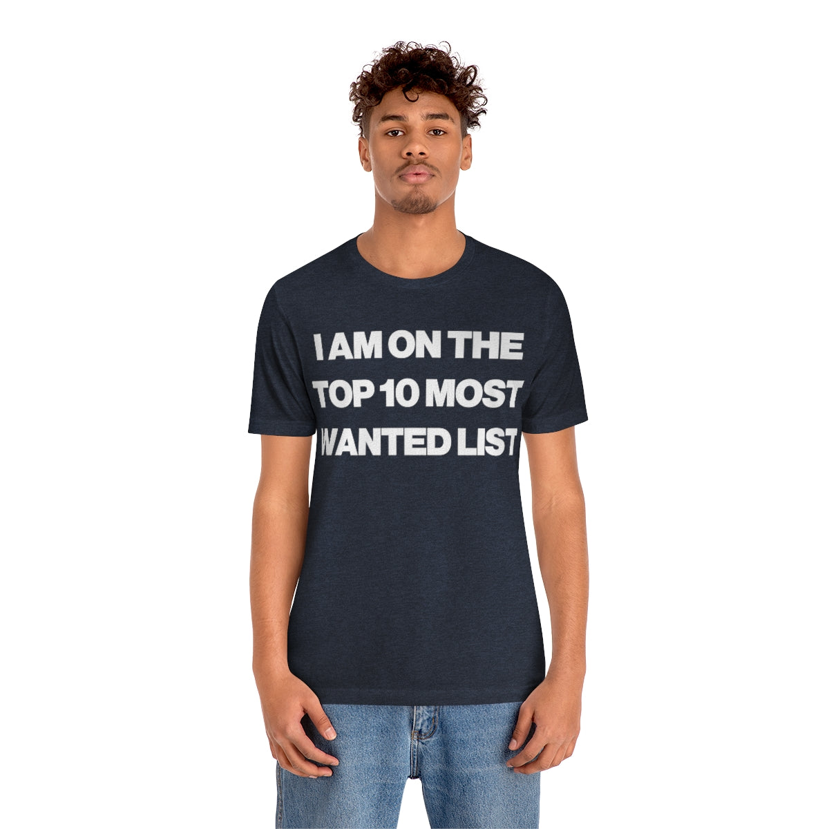 I AM ON THE TOP 10 MOST WANTED LIST TEE