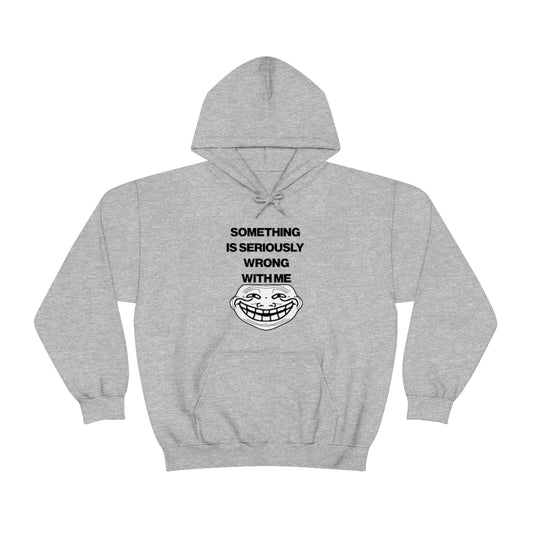 SOMETHING  IS SERIOUSLY  WRONG WITH ME HOODIE