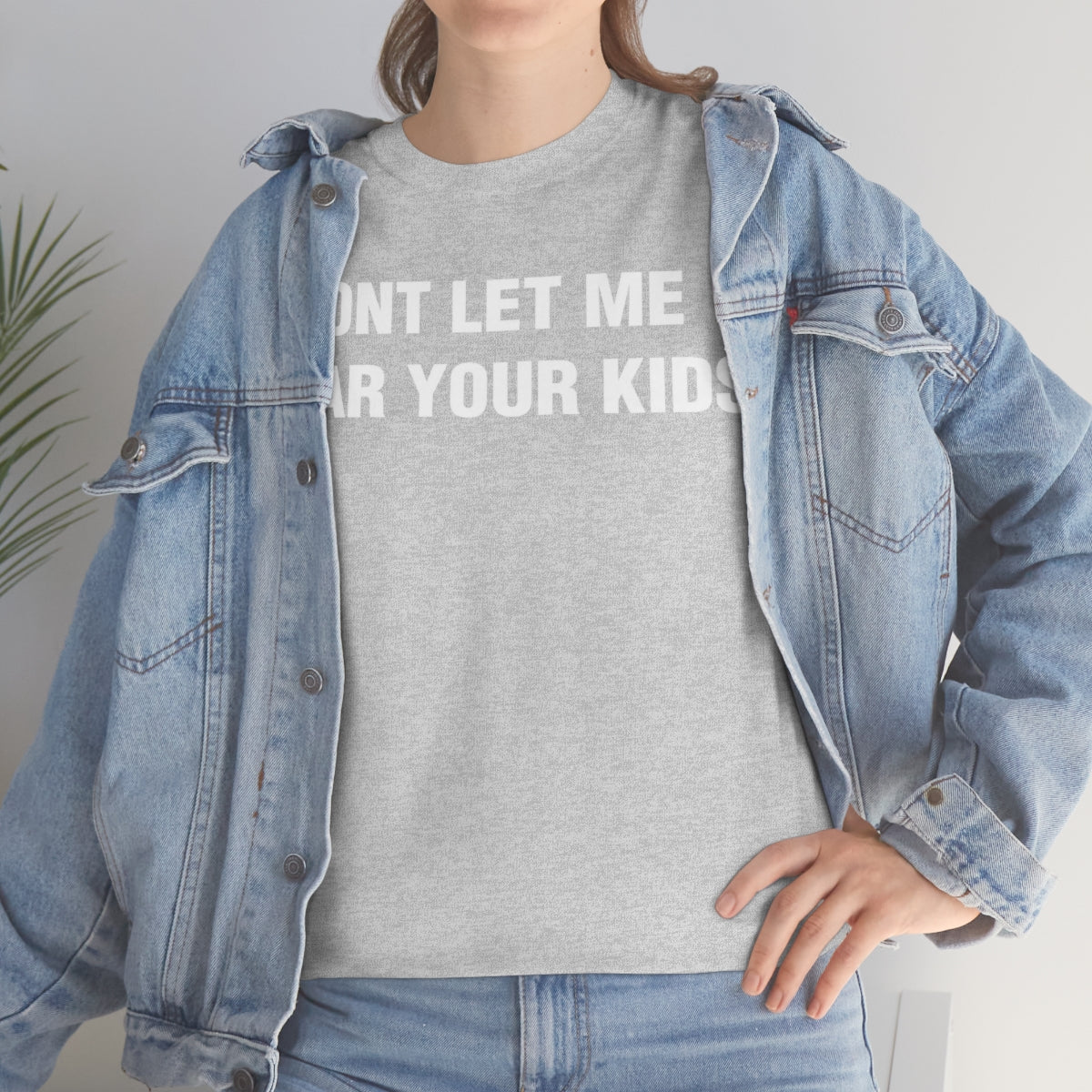 DONT LET ME  NEAR YOUR KIDS TEE