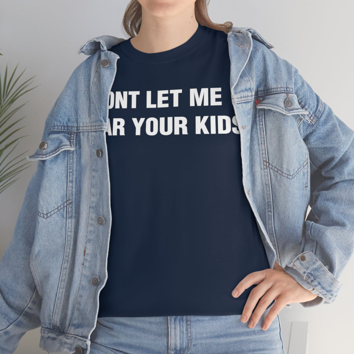 DONT LET ME  NEAR YOUR KIDS TEE