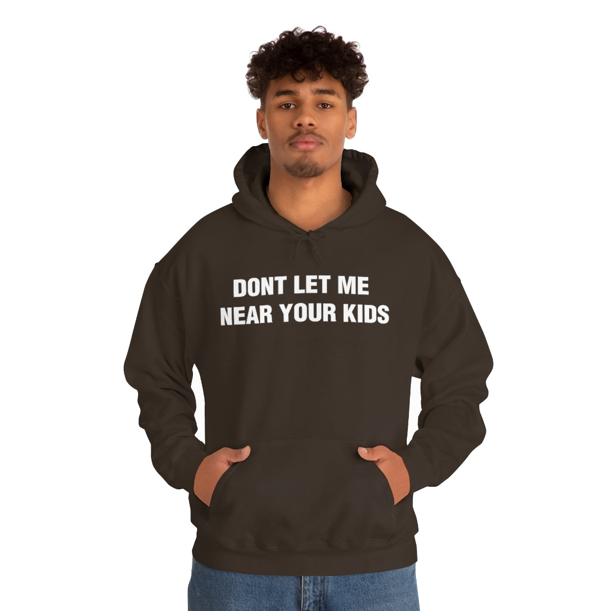 DONT LET ME  NEAR YOUR KIDS HOODIE