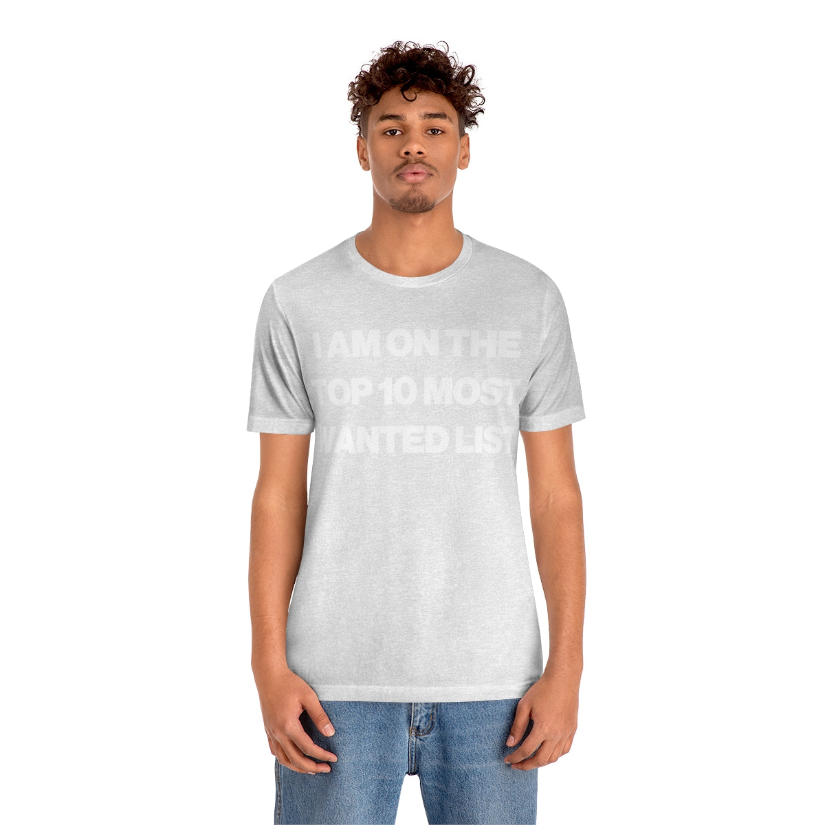 I AM ON THE TOP 10 MOST WANTED LIST TEE