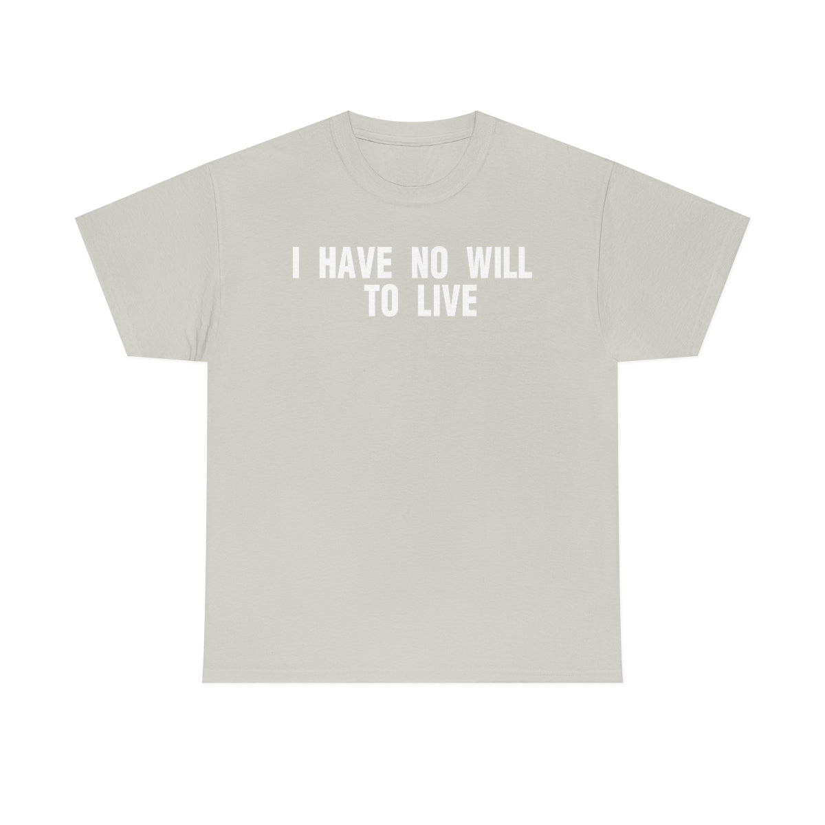 I HAVE NO WILL TO LIVE TEE