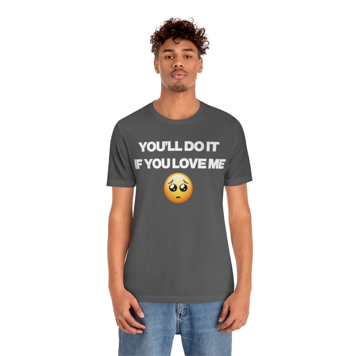 YOU'LL DO IT IF YOU LOVE ME TEE