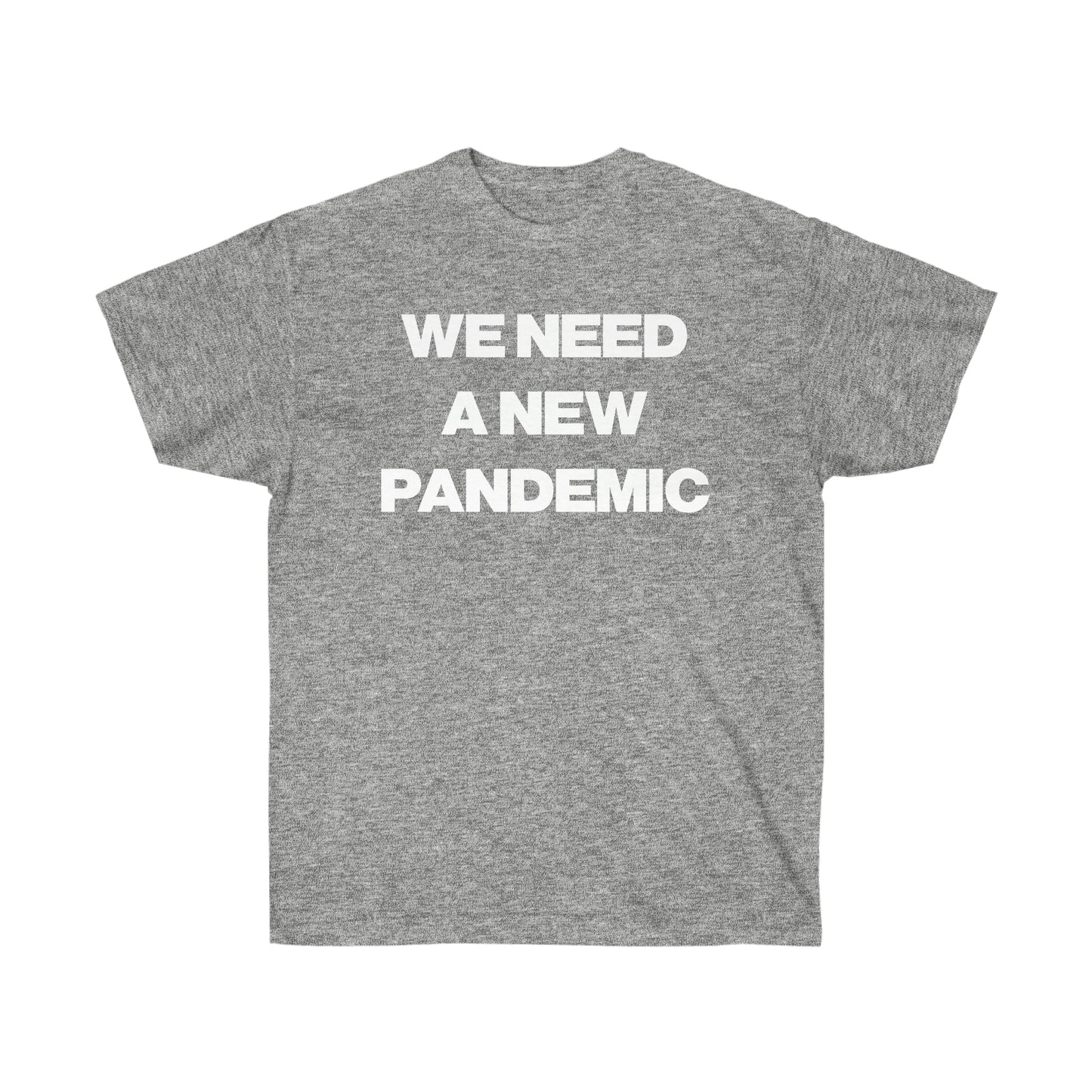 WE NEED A NEW PANDEMIC TEE