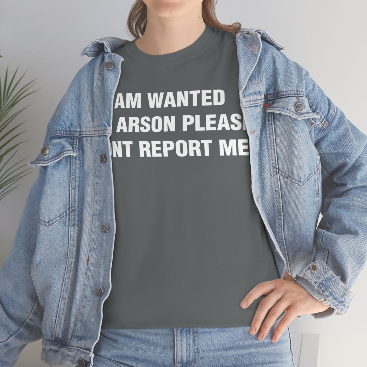 I AM WANTED  FOR ARSON PLEASE  DONT REPORT ME TEE