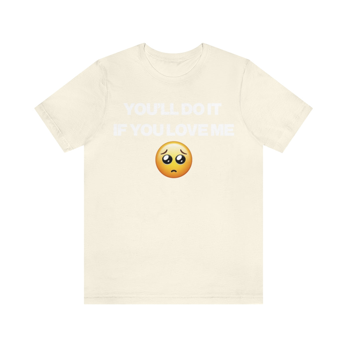 YOU'LL DO IT IF YOU LOVE ME TEE