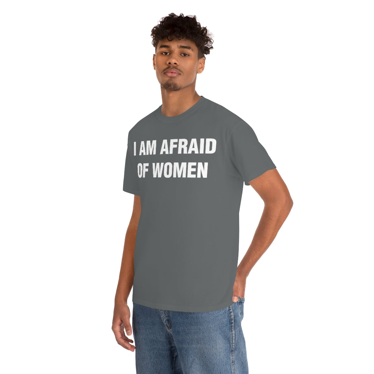 I AM AFRAID OF WOMEN TEE