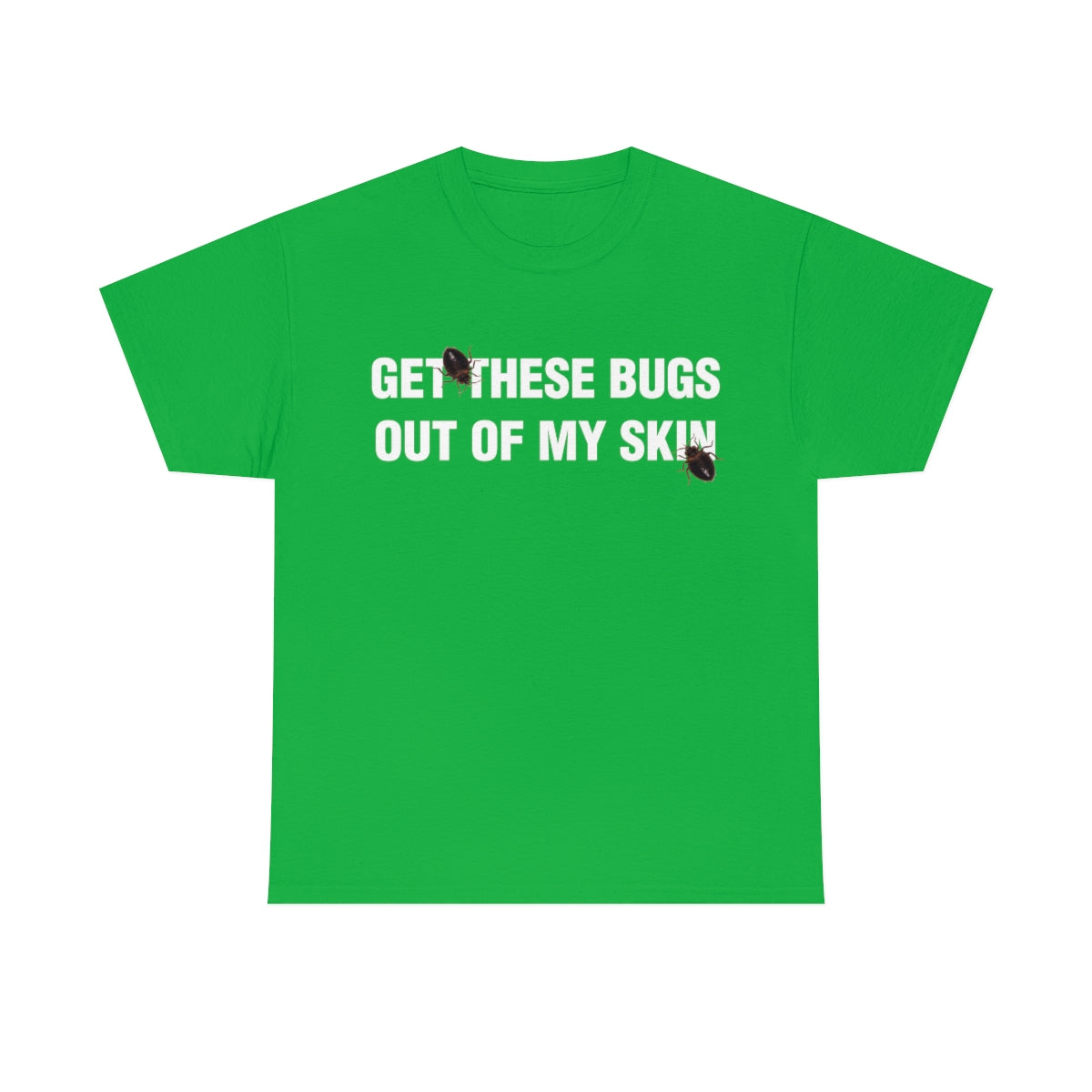 GET THESE BUGS OUT OF MY SKIN TEE