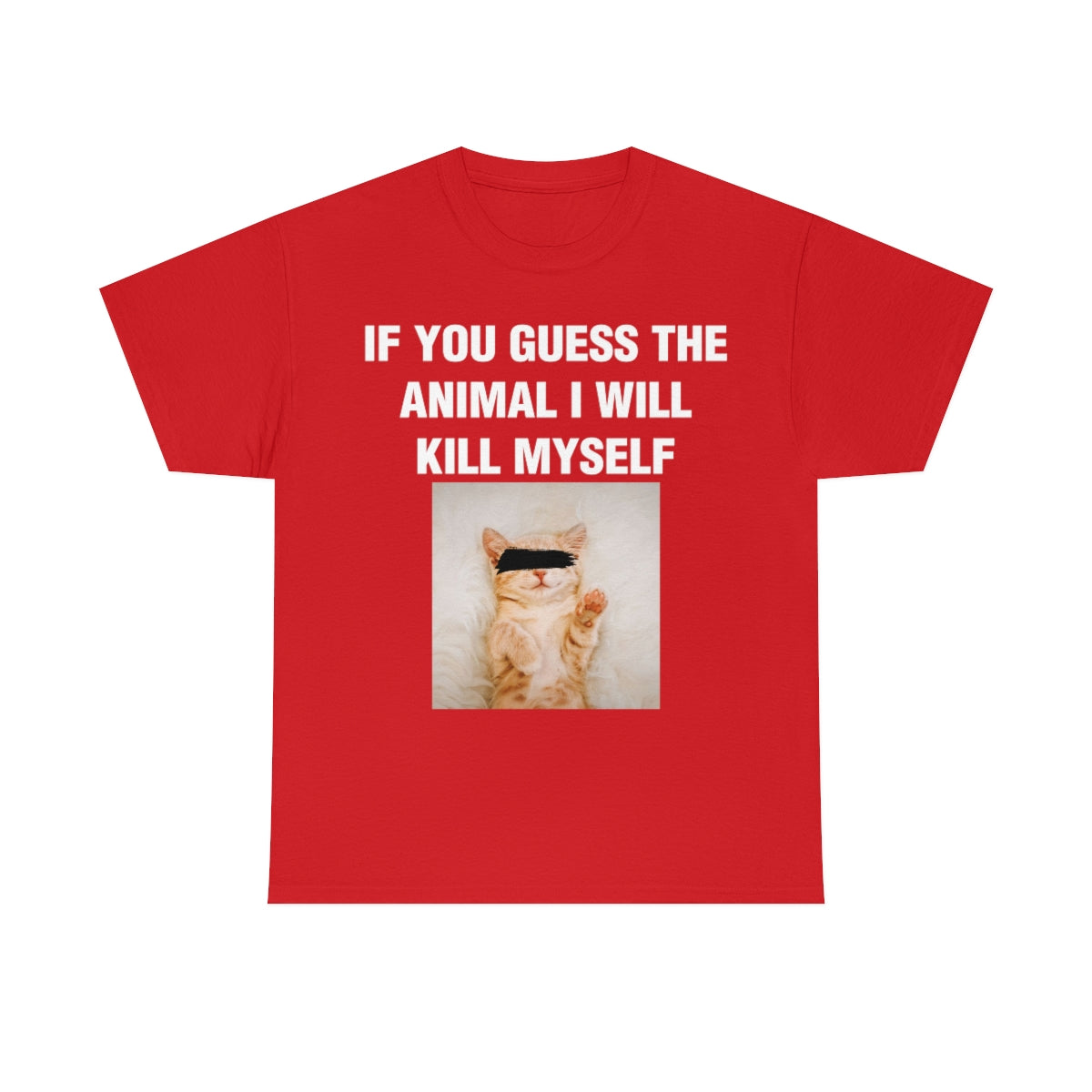 IF YOU GUESS THE ANIMAL I WILL KILL MYSELF TEE