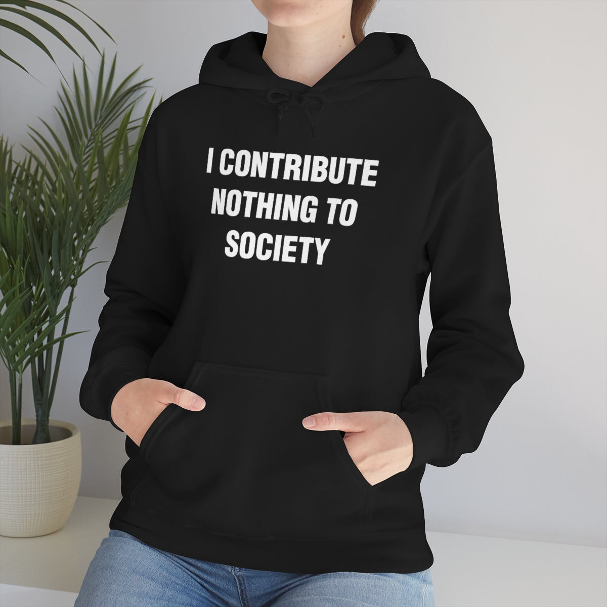 I CONTRIBUTE NOTHING TO SOCIETY HOODIE