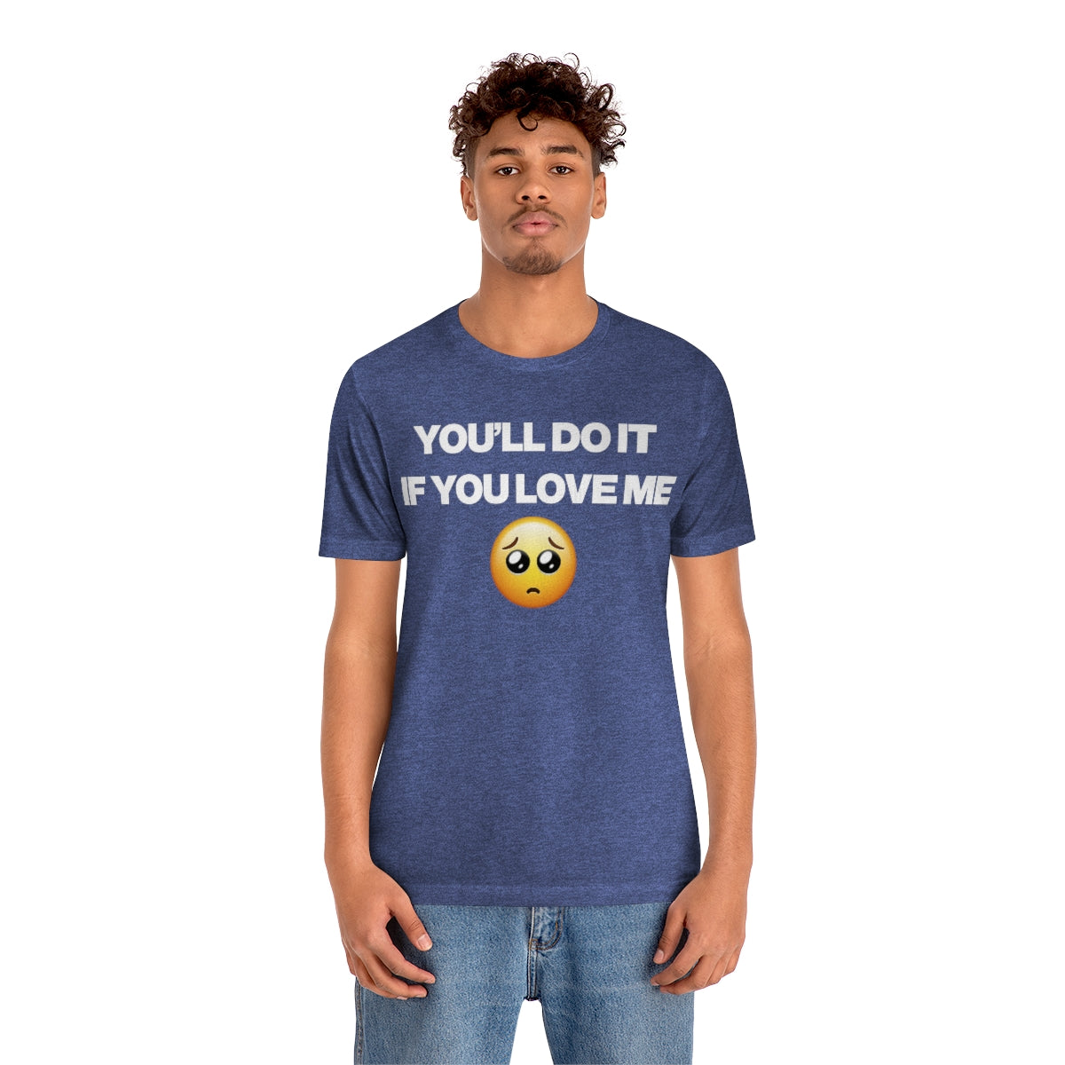 YOU'LL DO IT IF YOU LOVE ME TEE