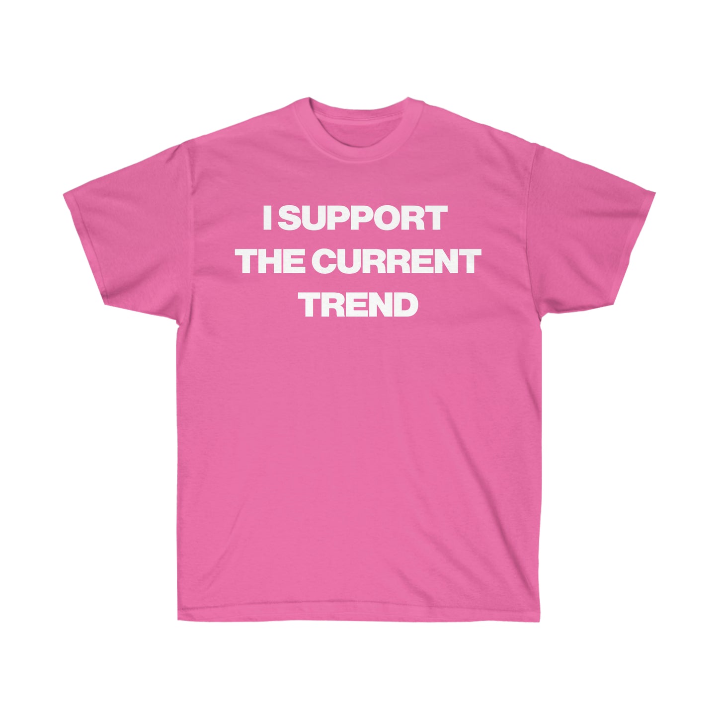 I SUPPORT THE CURRENT TREND TEE