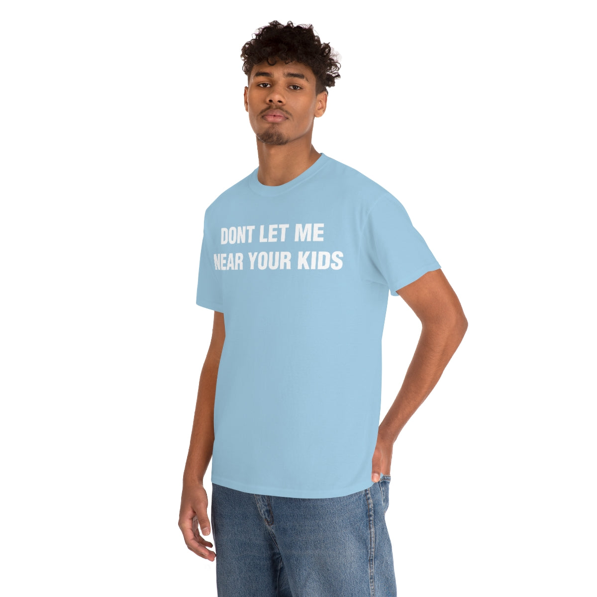 DONT LET ME  NEAR YOUR KIDS TEE