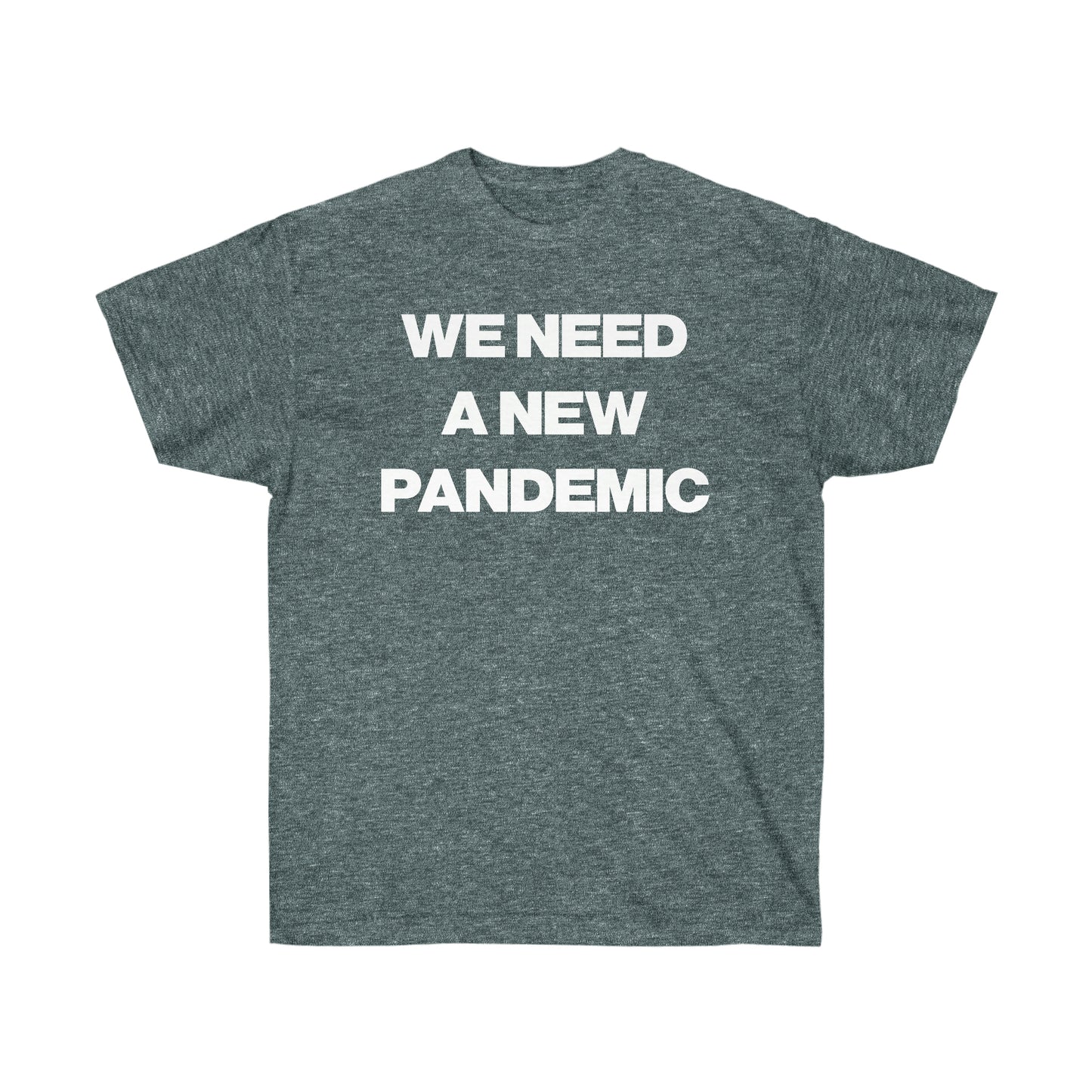 WE NEED A NEW PANDEMIC TEE