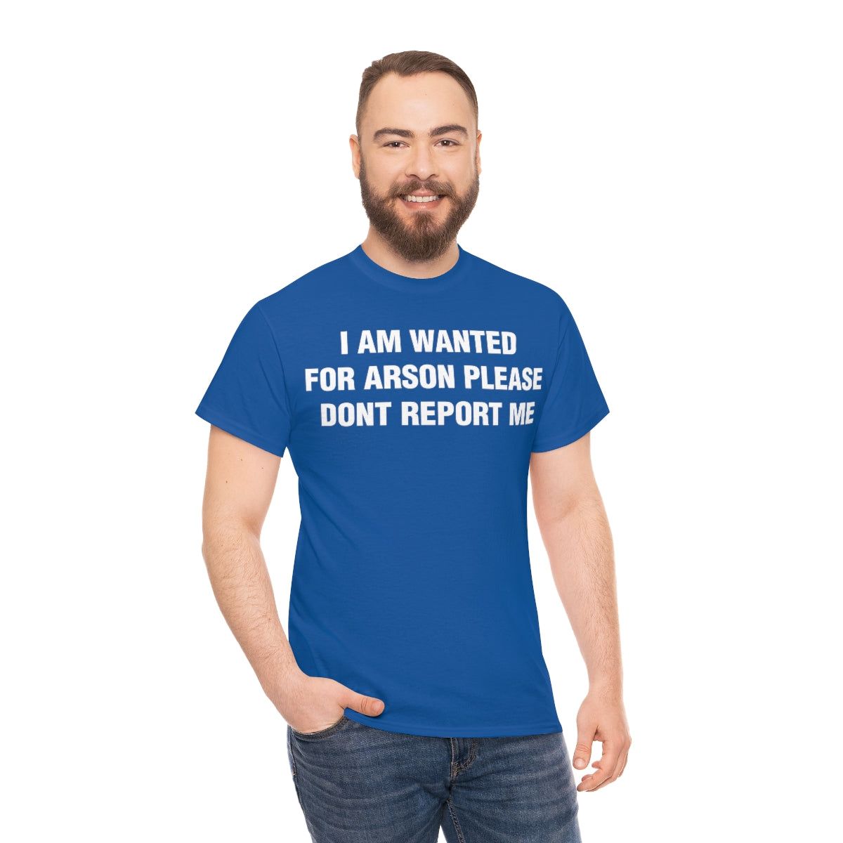 I AM WANTED  FOR ARSON PLEASE  DONT REPORT ME TEE