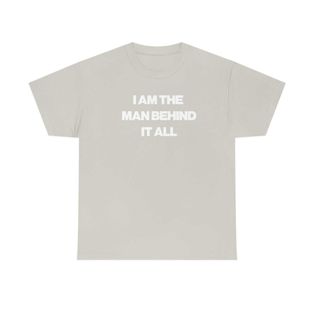 I AM THE MAN BEHIND IT ALL TEE