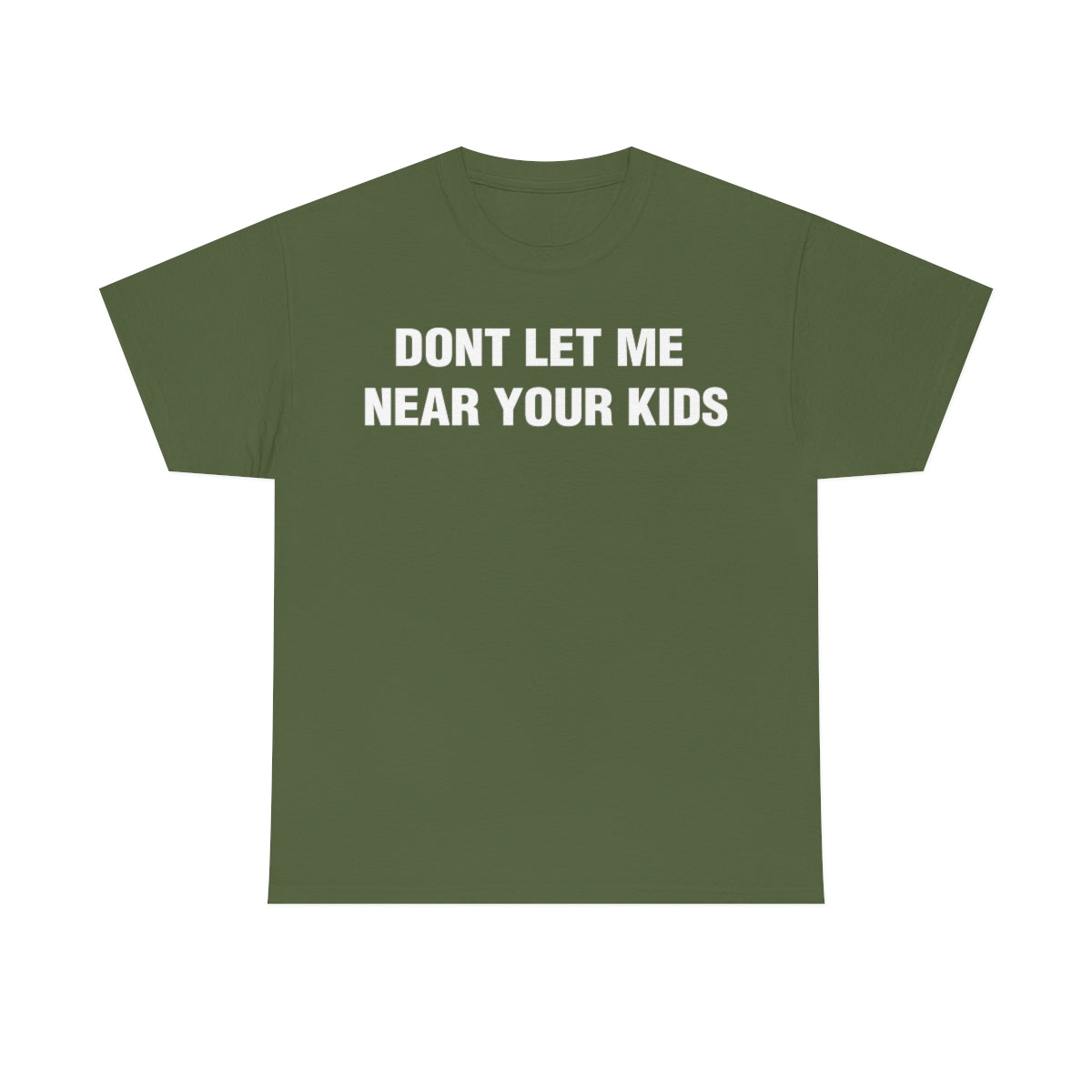 DONT LET ME  NEAR YOUR KIDS TEE