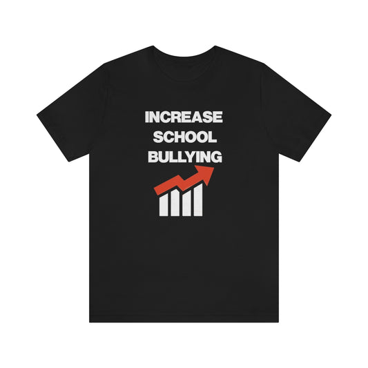 INCREASE SCHOOL BULLYING TEE