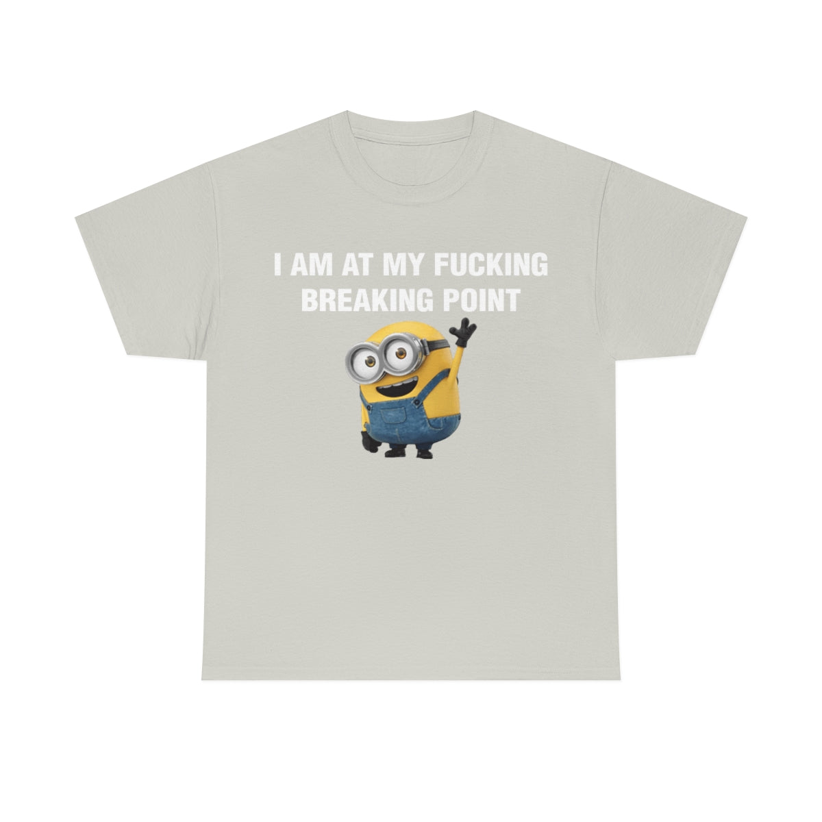 I AM AT MY FUCKING BREAKING POINT TEE