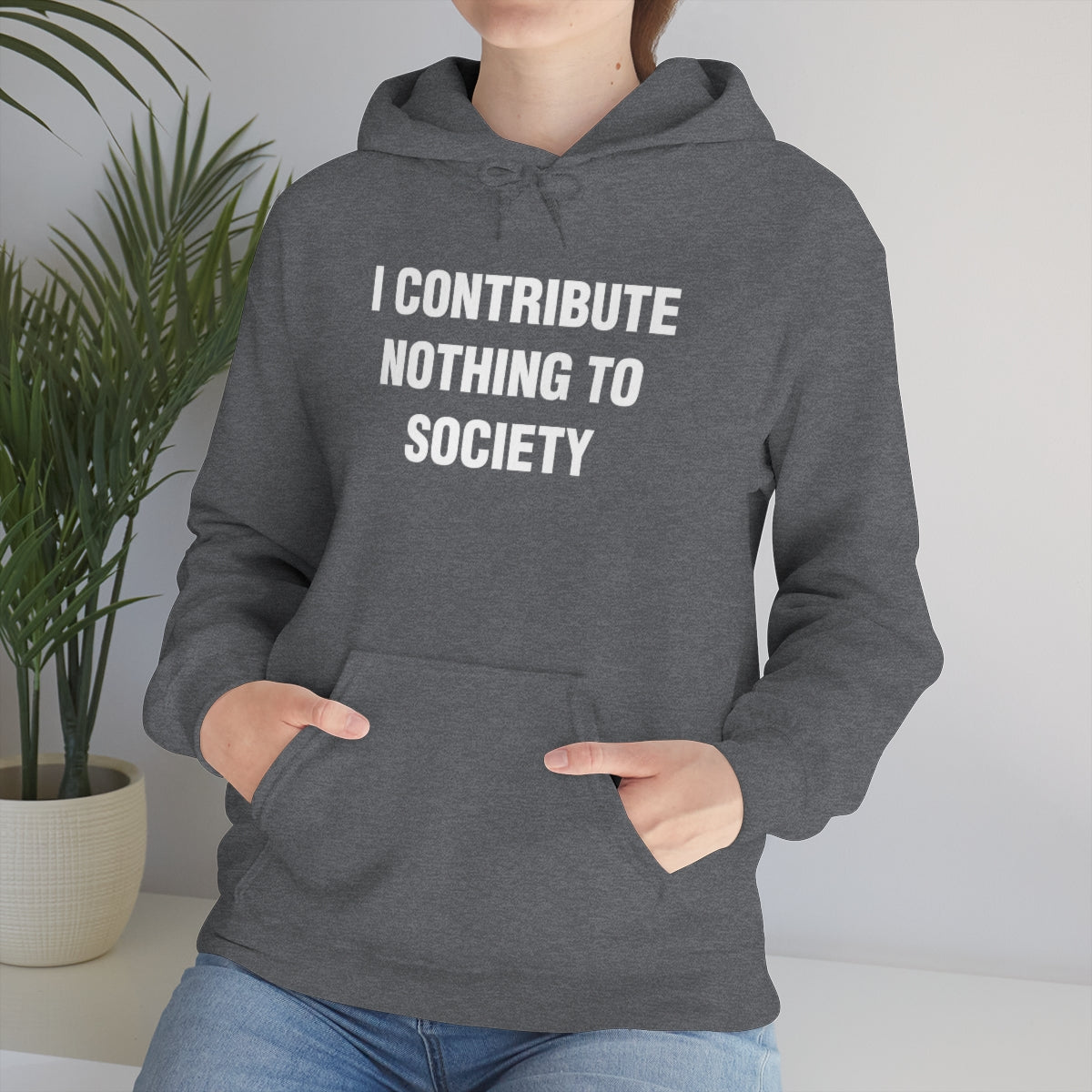 I CONTRIBUTE NOTHING TO SOCIETY HOODIE