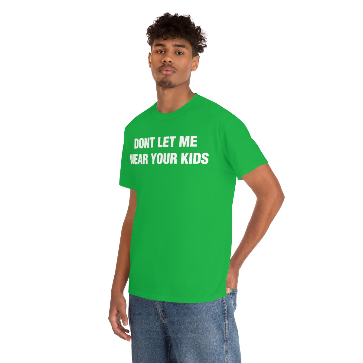 DONT LET ME  NEAR YOUR KIDS TEE