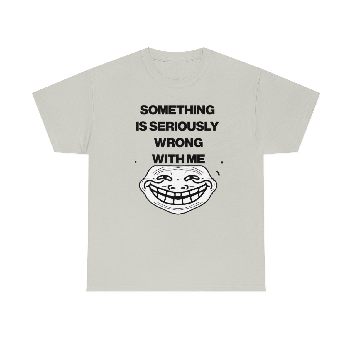 SOMETHING  IS SERIOUSLY  WRONG WITH ME TEE