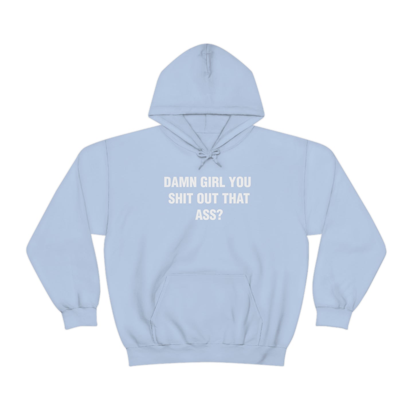 DAMN GIRL YOU SHIT OUT THAT ASS? HOODIE