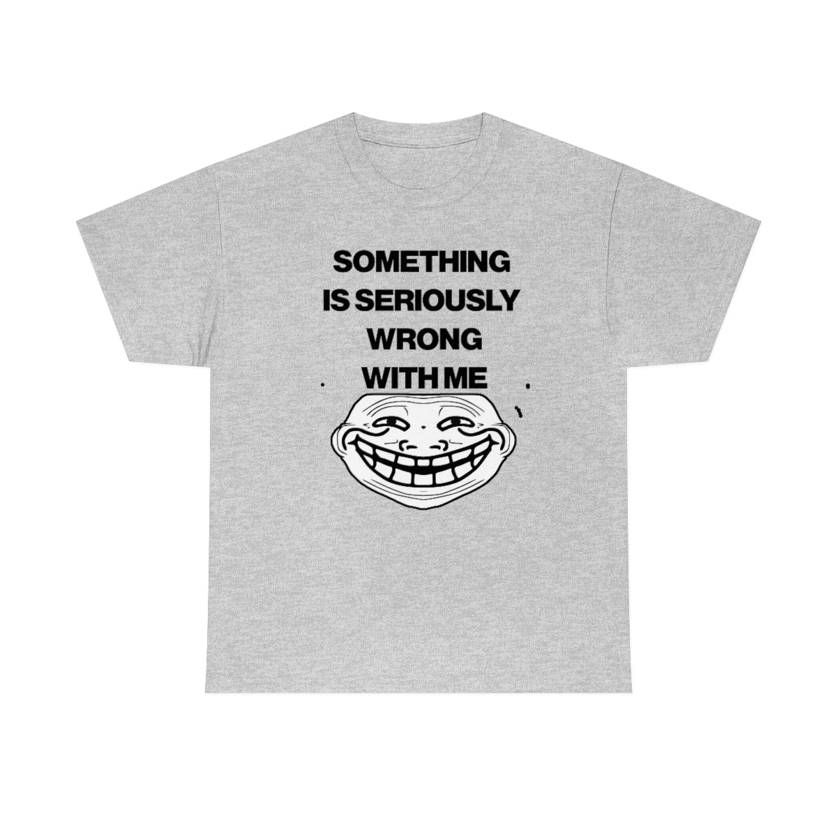 SOMETHING  IS SERIOUSLY  WRONG WITH ME TEE