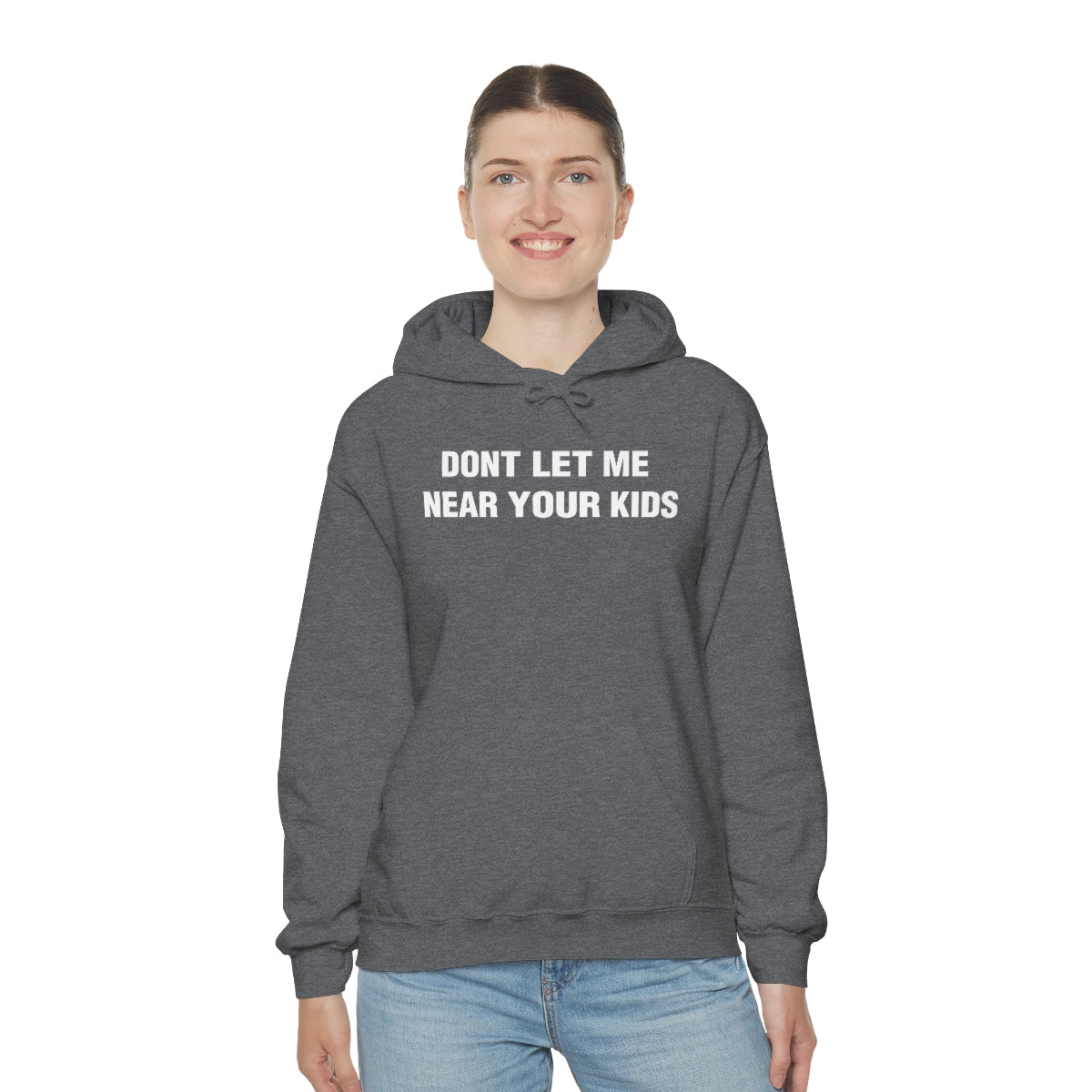 DONT LET ME  NEAR YOUR KIDS HOODIE